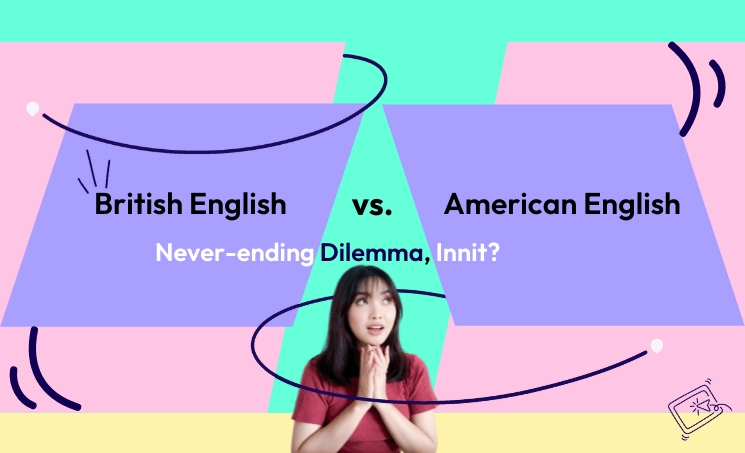 british-english-vs-american-english-a-never-ending-dilemma-innit